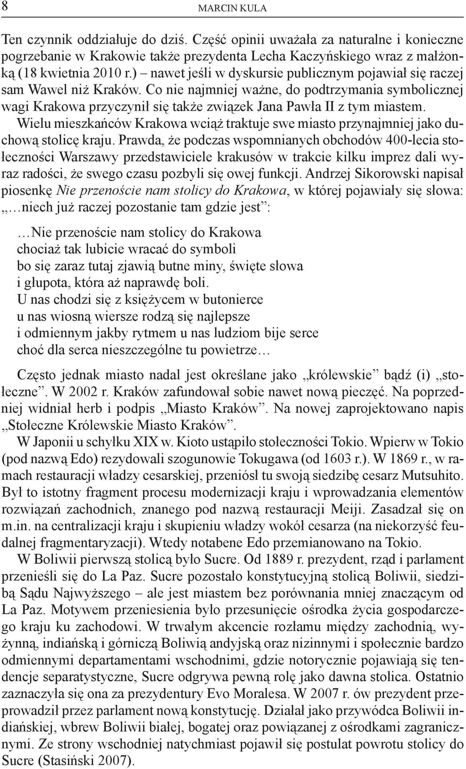 Co nie najmniej ważne, do podtrzymania symbolicznej wagi Krakowa przyczynił się także związek Jana Pawła II z tym miastem.