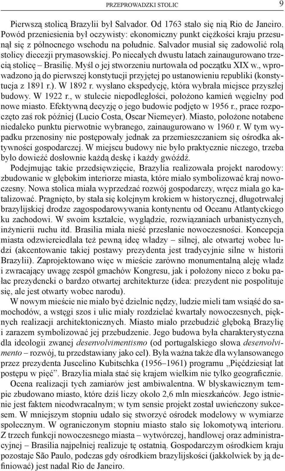 Po niecałych dwustu latach zainaugurowano trzecią stolicę Brasilię. Myśl o jej stworzeniu nurtowała od początku XIX w.