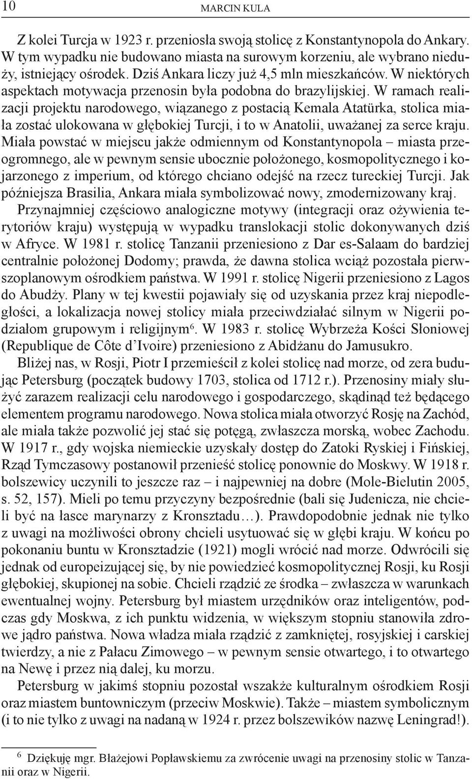 W ramach realizacji projektu narodowego, wiązanego z postacią Kemala Atatürka, stolica miała zostać ulokowana w głębokiej Turcji, i to w Anatolii, uważanej za serce kraju.