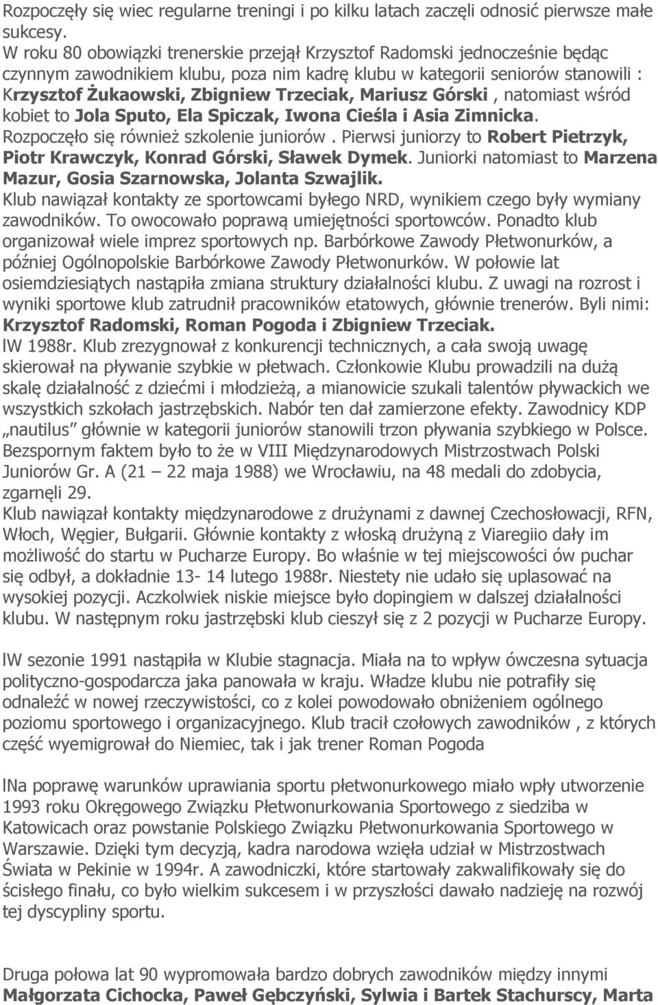 Mariusz Górski, natomiast wśród kobiet to Jola Sputo, Ela Spiczak, Iwona Cieśla i Asia Zimnicka. Rozpoczęło się również szkolenie juniorów.