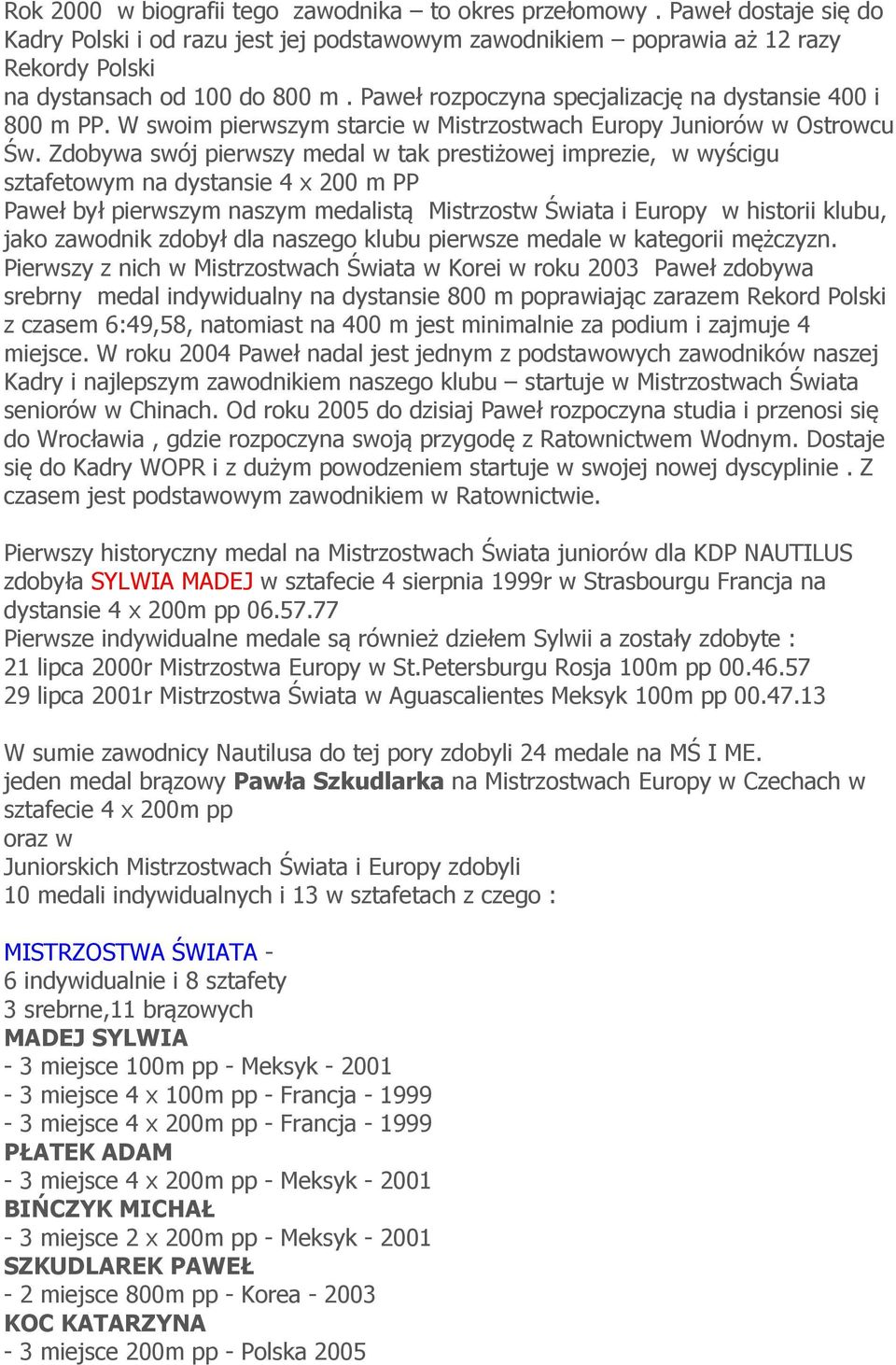 Zdobywa swój pierwszy medal w tak prestiżowej imprezie, w wyścigu sztafetowym na dystansie 4 x 200 m PP Paweł był pierwszym naszym medalistą Mistrzostw Świata i Europy w historii klubu, jako zawodnik