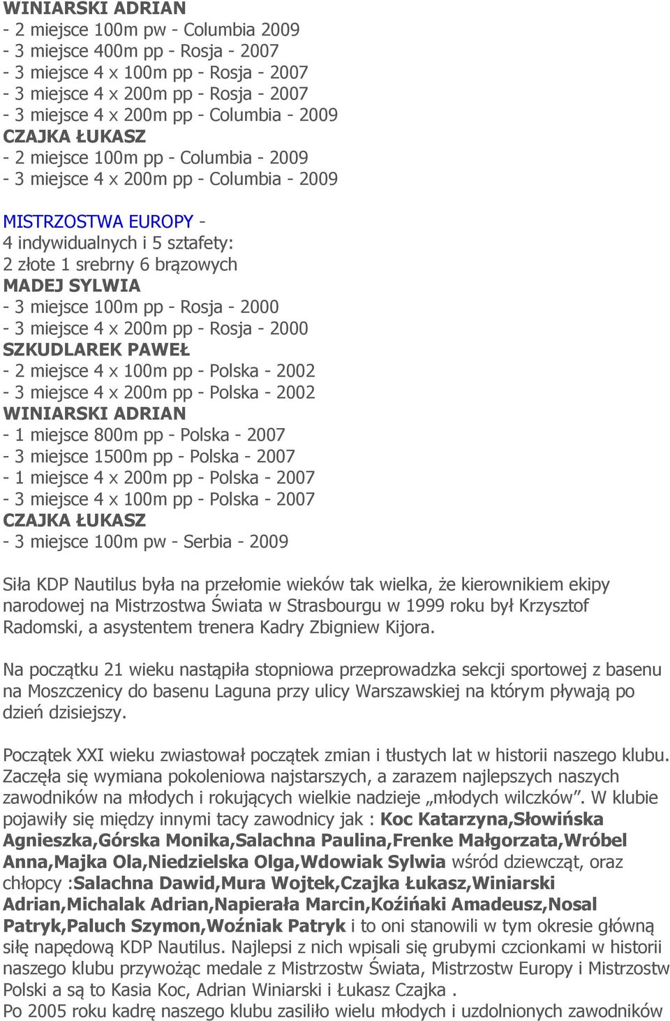 100m pp - Rosja - 2000-3 miejsce 4 x 200m pp - Rosja - 2000 SZKUDLAREK PAWEŁ - 2 miejsce 4 x 100m pp - Polska - 2002-3 miejsce 4 x 200m pp - Polska - 2002 WINIARSKI ADRIAN - 1 miejsce 800m pp -