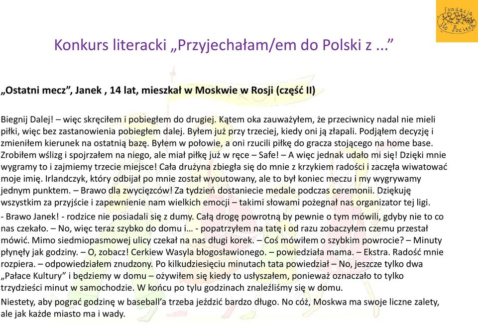 Podjąłem decyzję i zmieniłem kierunek na ostatnią bazę. Byłem w połowie, a oni rzucili piłkę do gracza stojącego na home base. Zrobiłem wślizg i spojrzałem na niego, ale miał piłkę już w ręce Safe!