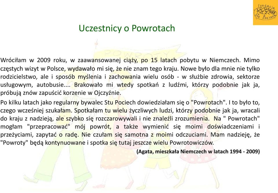 .. Brakowało mi wtedy spotkań z ludźmi, którzy podobnie jak ja, próbują znów zapuścić korzenie w Ojczyźnie. Po kilku latach jako regularny bywalec Stu Pociech dowiedziałam się o "Powrotach".