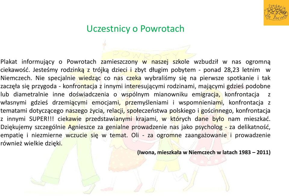 Nie specjalnie wiedząc co nas czeka wybraliśmy się na pierwsze spotkanie i tak zaczęła się przygoda - konfrontacja z innymi interesującymi rodzinami, mającymi gdzieś podobne lub diametralnie inne