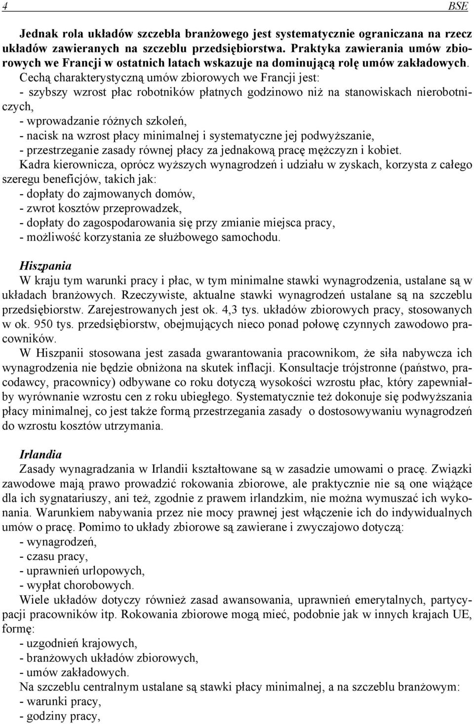 Cechą charakterystyczną umów zbiorowych we Francji jest: - szybszy wzrost płac robotników płatnych godzinowo niż na stanowiskach nierobotniczych, - wprowadzanie różnych szkoleń, - nacisk na wzrost