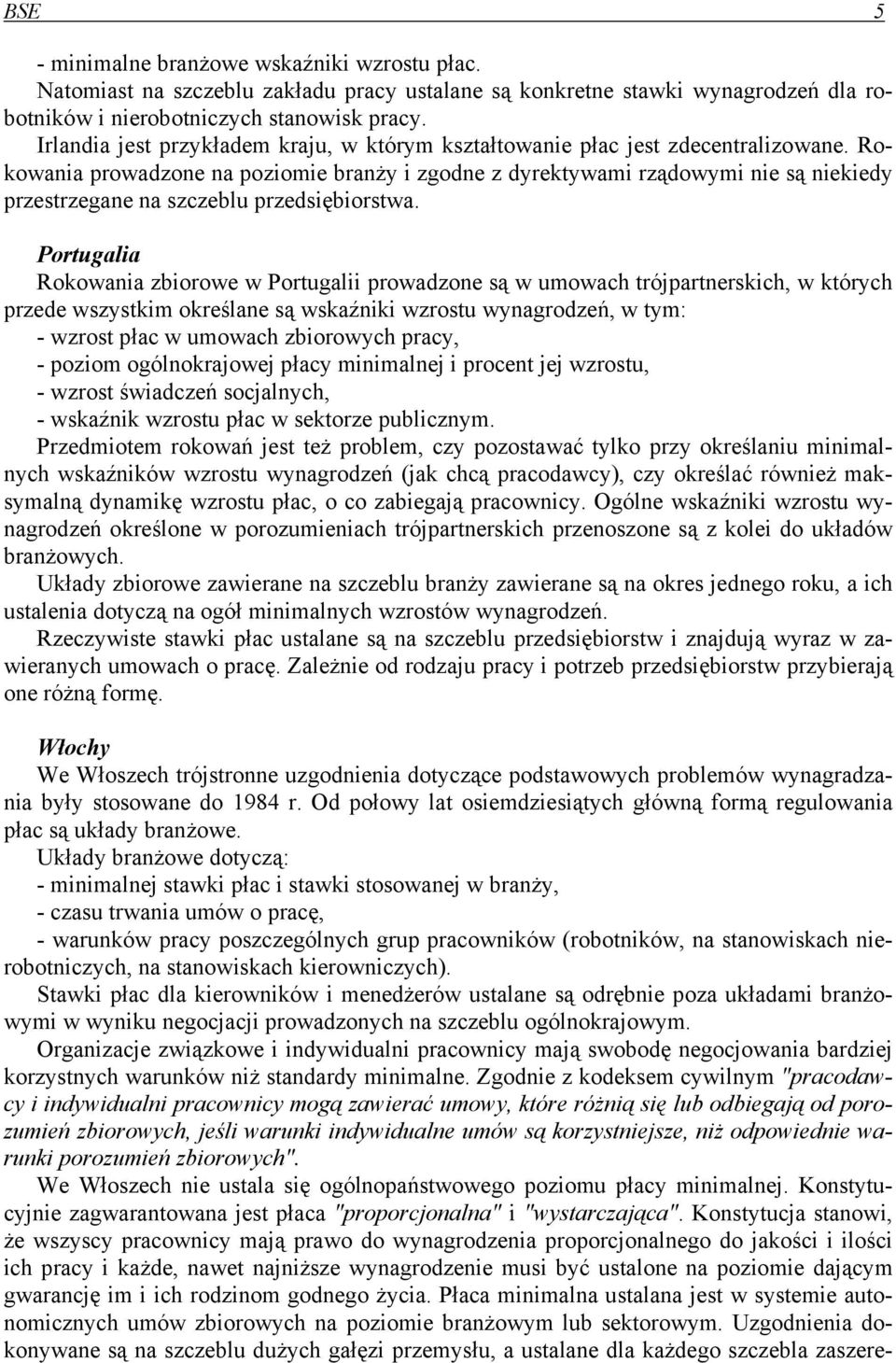 Rokowania prowadzone na poziomie branży i zgodne z dyrektywami rządowymi nie są niekiedy przestrzegane na szczeblu przedsiębiorstwa.