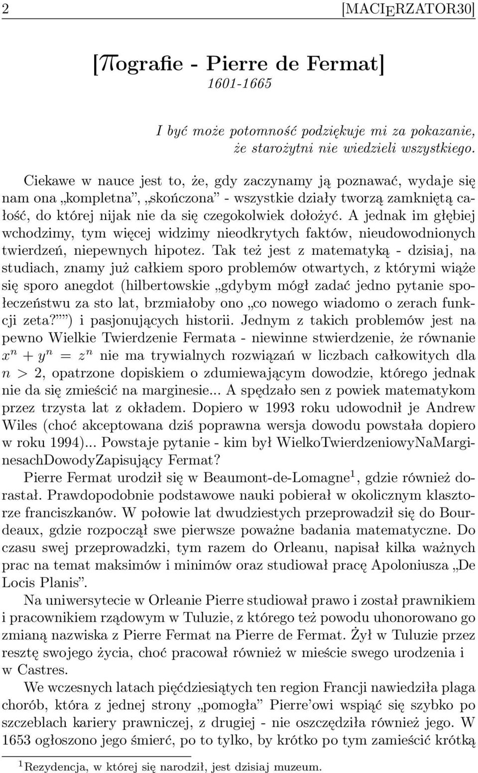 A jednak im głębiej wchodzimy, tym więcej widzimy nieodkrytych faktów, nieudowodnionych twierdzeń, niepewnych hipotez.