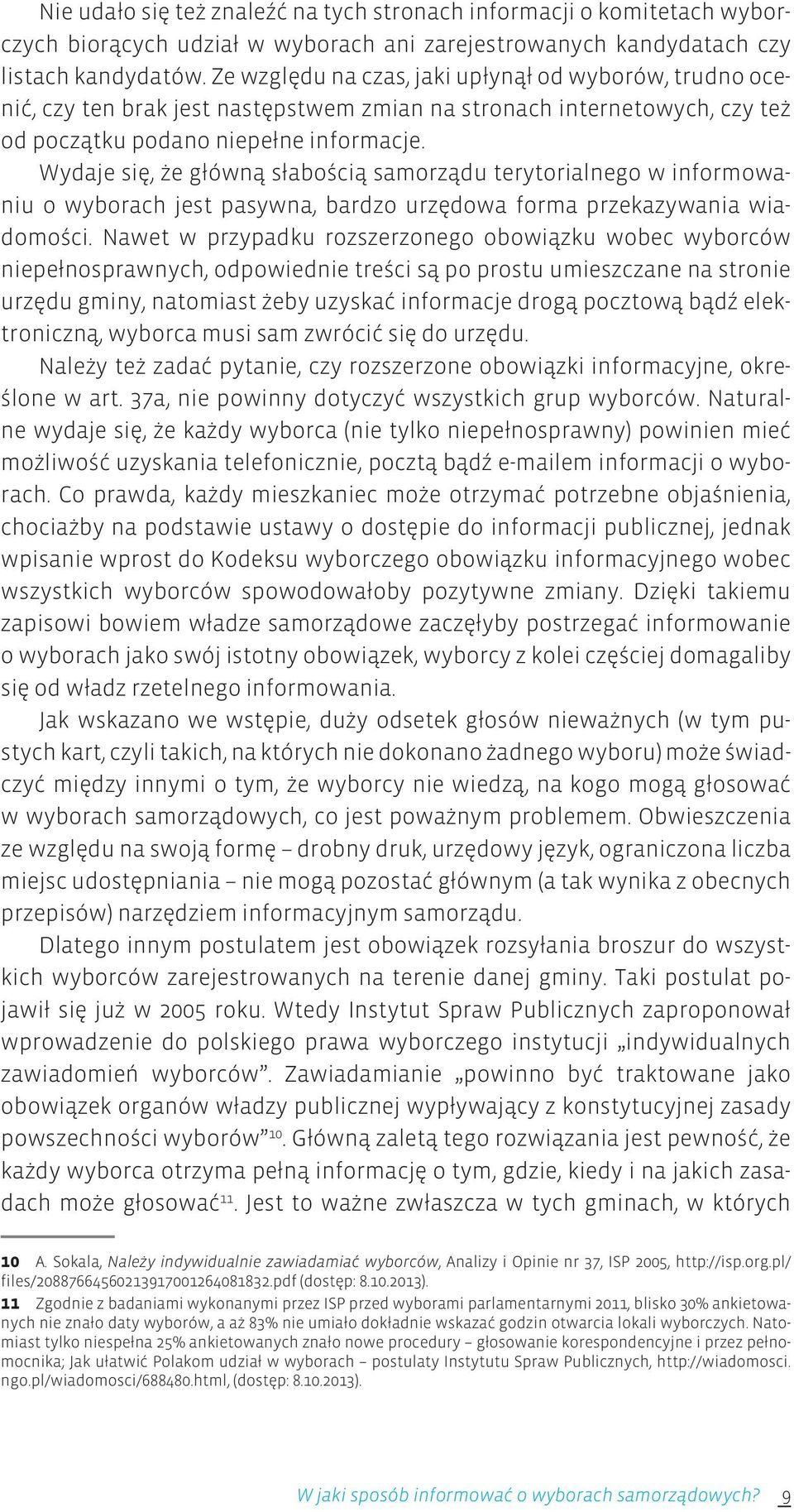 Wydaje się, że główną słabością samorządu terytorialnego w informowaniu o wyborach jest pasywna, bardzo urzędowa forma przekazywania wiadomości.