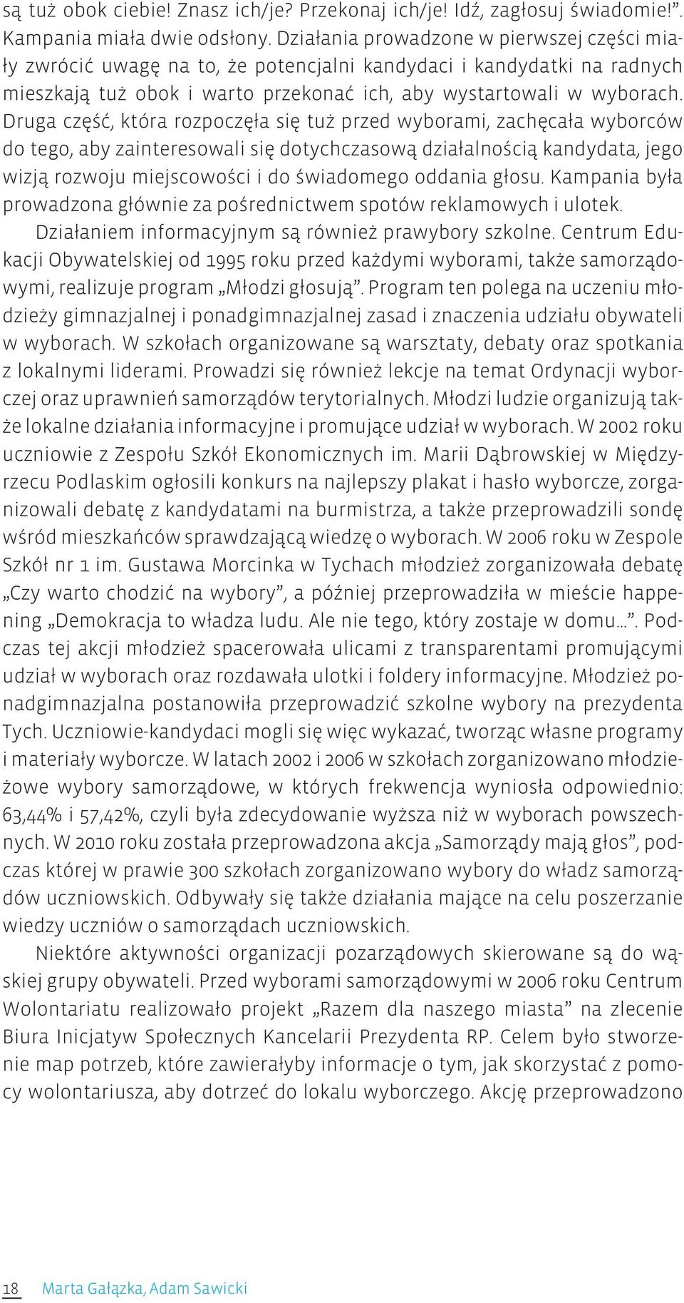 Druga część, która rozpoczęła się tuż przed wyborami, zachęcała wyborców do tego, aby zainteresowali się dotychczasową działalnością kandydata, jego wizją rozwoju miejscowości i do świadomego oddania