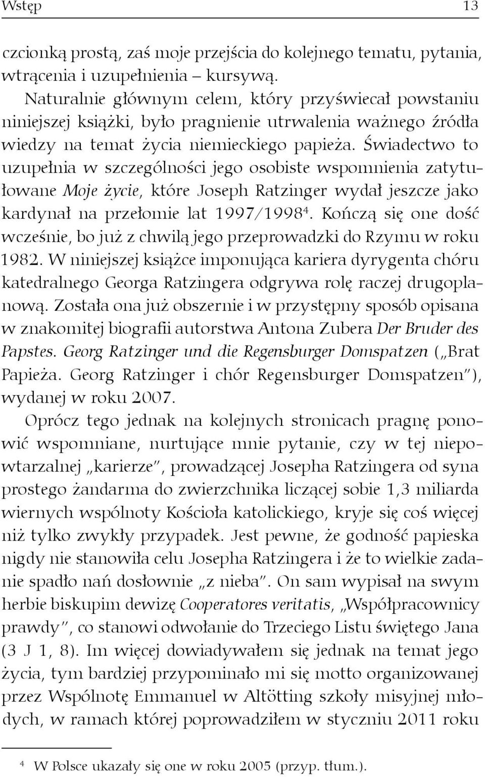 Świadectwo to uzupełnia w szczególności jego osobiste wspomnienia zatytułowane Moje życie, które Joseph Ratzinger wydał jeszcze jako kardynał na przełomie lat 1997/1998 4.