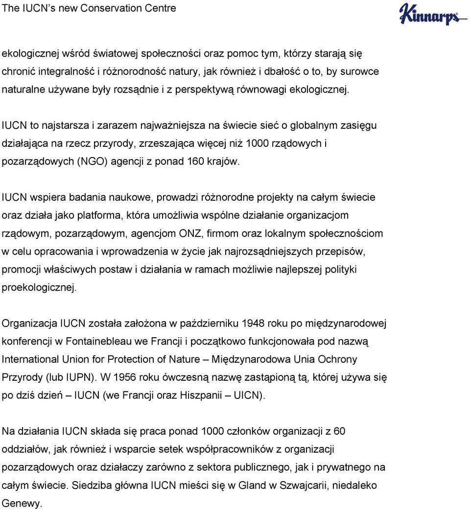 IUCN to najstarsza i zarazem najważniejsza na świecie sieć o globalnym zasięgu działająca na rzecz przyrody, zrzeszająca więcej niż 1000 rządowych i pozarządowych (NGO) agencji z ponad 160 krajów.