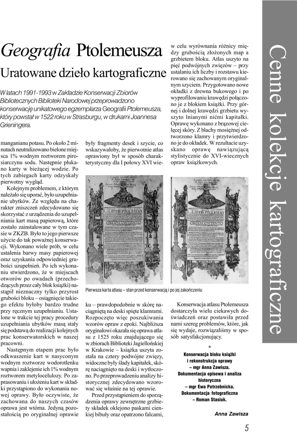 Po oko³o 2 minutach neutralizowano bielone miejsca 1% wodnym roztworem pirosiarczynu sodu. Nastêpnie p³ukano karty w bie ¹cej wodzie. Po tych zabiegach karty odzyska³y pierwotny wygl¹d.