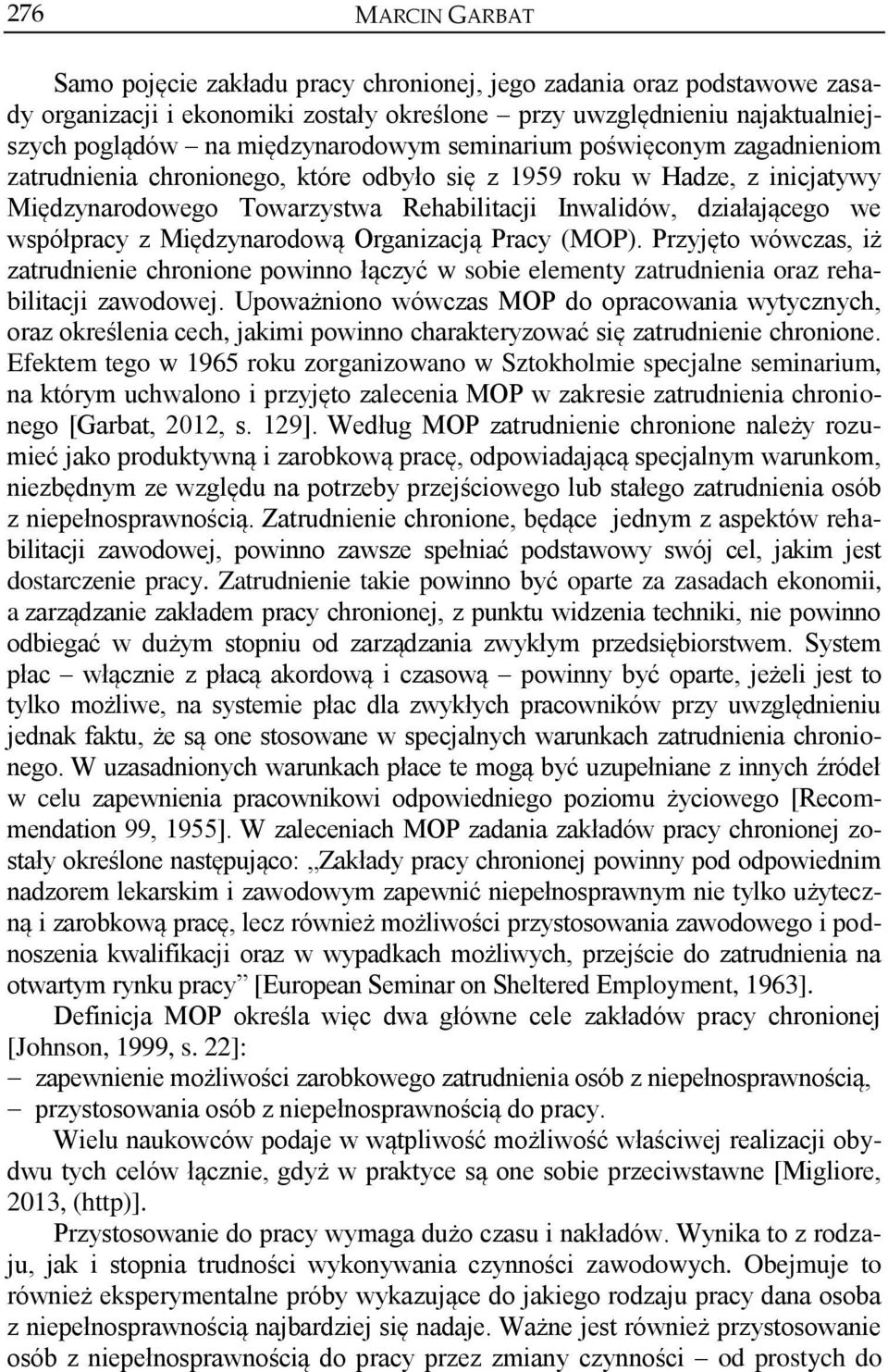 współpracy z Międzynarodową Organizacją Pracy (MOP). Przyjęto wówczas, iż zatrudnienie chronione powinno łączyć w sobie elementy zatrudnienia oraz rehabilitacji zawodowej.