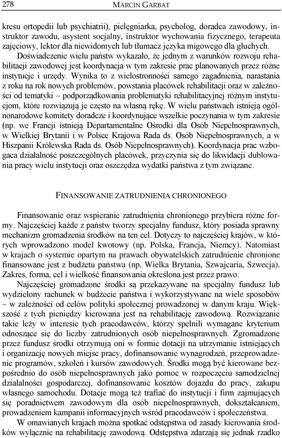 Doświadczenie wielu państw wykazało, że jednym z warunków rozwoju rehabilitacji zawodowej jest koordynacja w tym zakresie prac planowanych przez różne instytucje i urzędy.