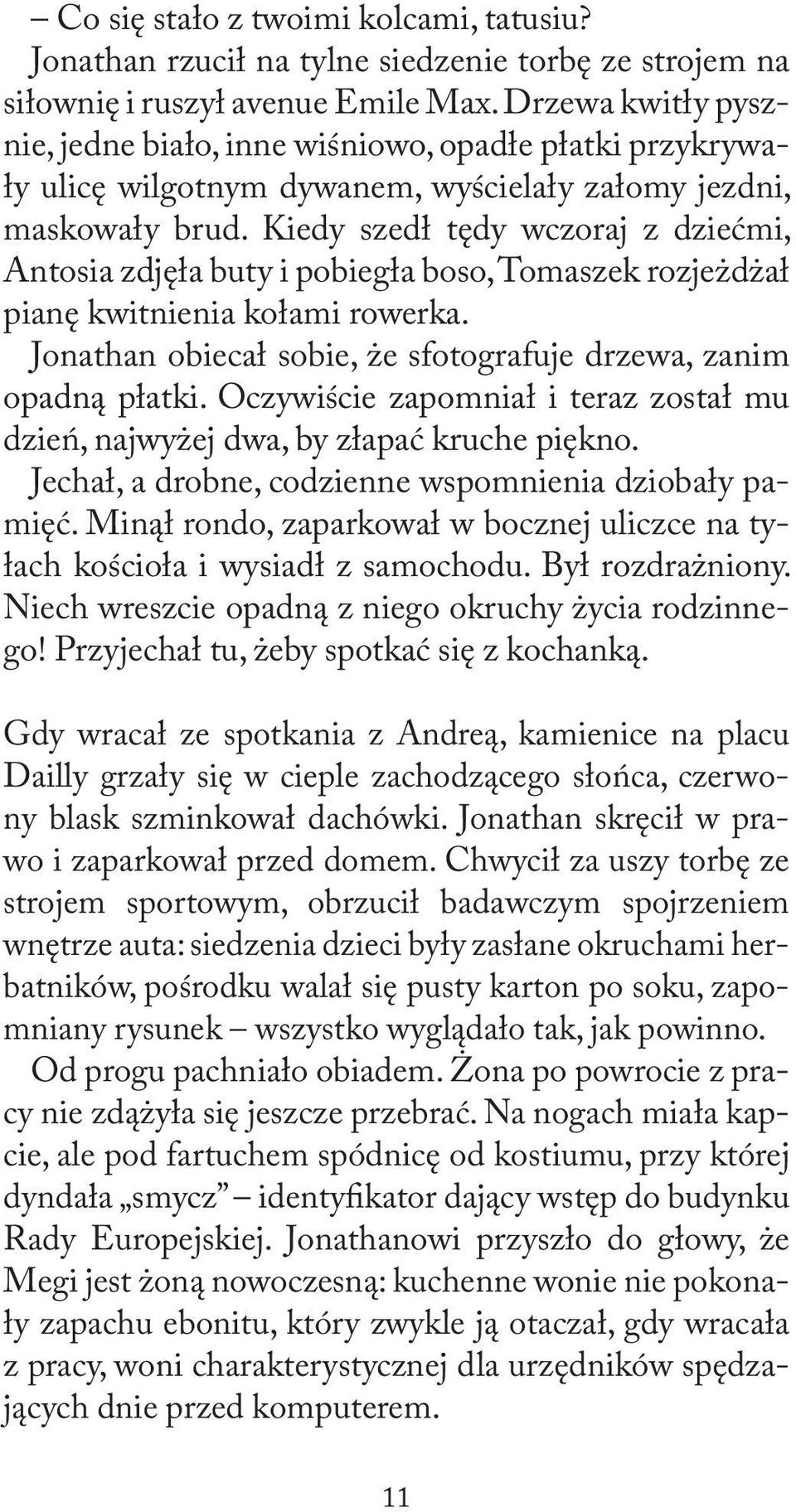 Kiedy szedł tędy wczoraj z dziećmi, Antosia zdjęła buty i pobiegła boso, Tomaszek rozjeżdżał pianę kwitnienia kołami rowerka. Jonathan obiecał sobie, że sfotografuje drzewa, zanim opadną płatki.