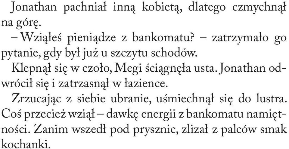 Jonathan odwrócił się i zatrzasnął w łazience. Zrzucając z siebie ubranie, uśmiechnął się do lustra.