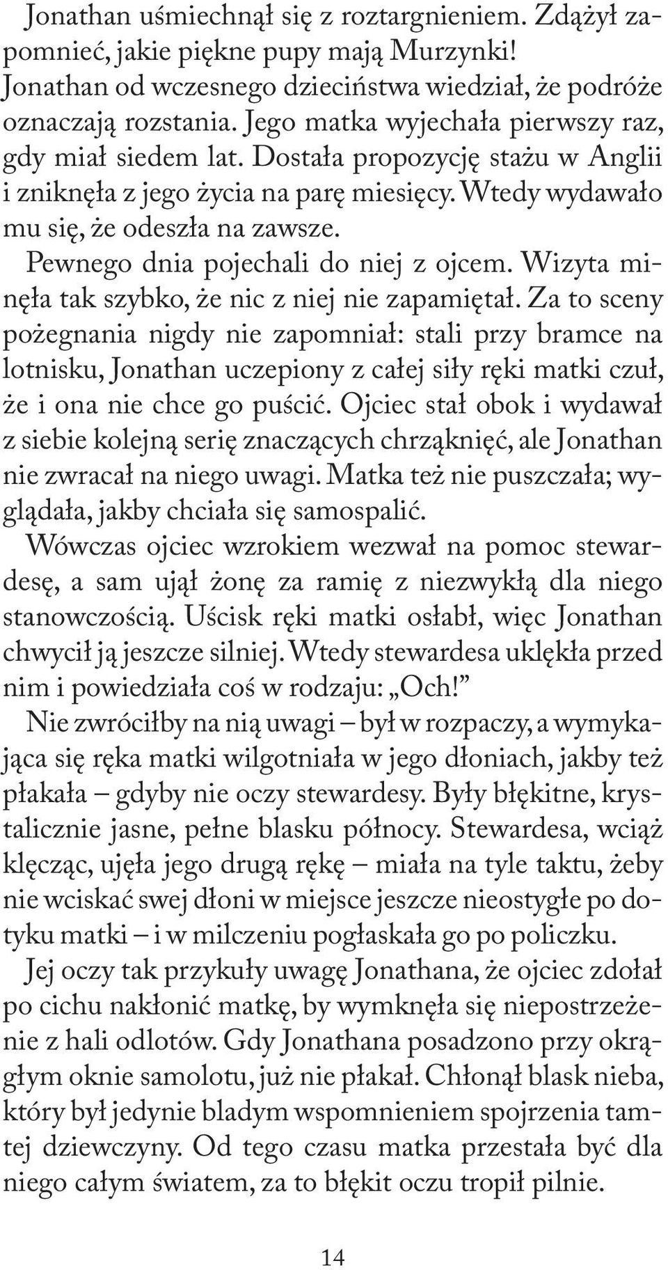 Pewnego dnia pojechali do niej z ojcem. Wizyta minęła tak szybko, że nic z niej nie zapamiętał.