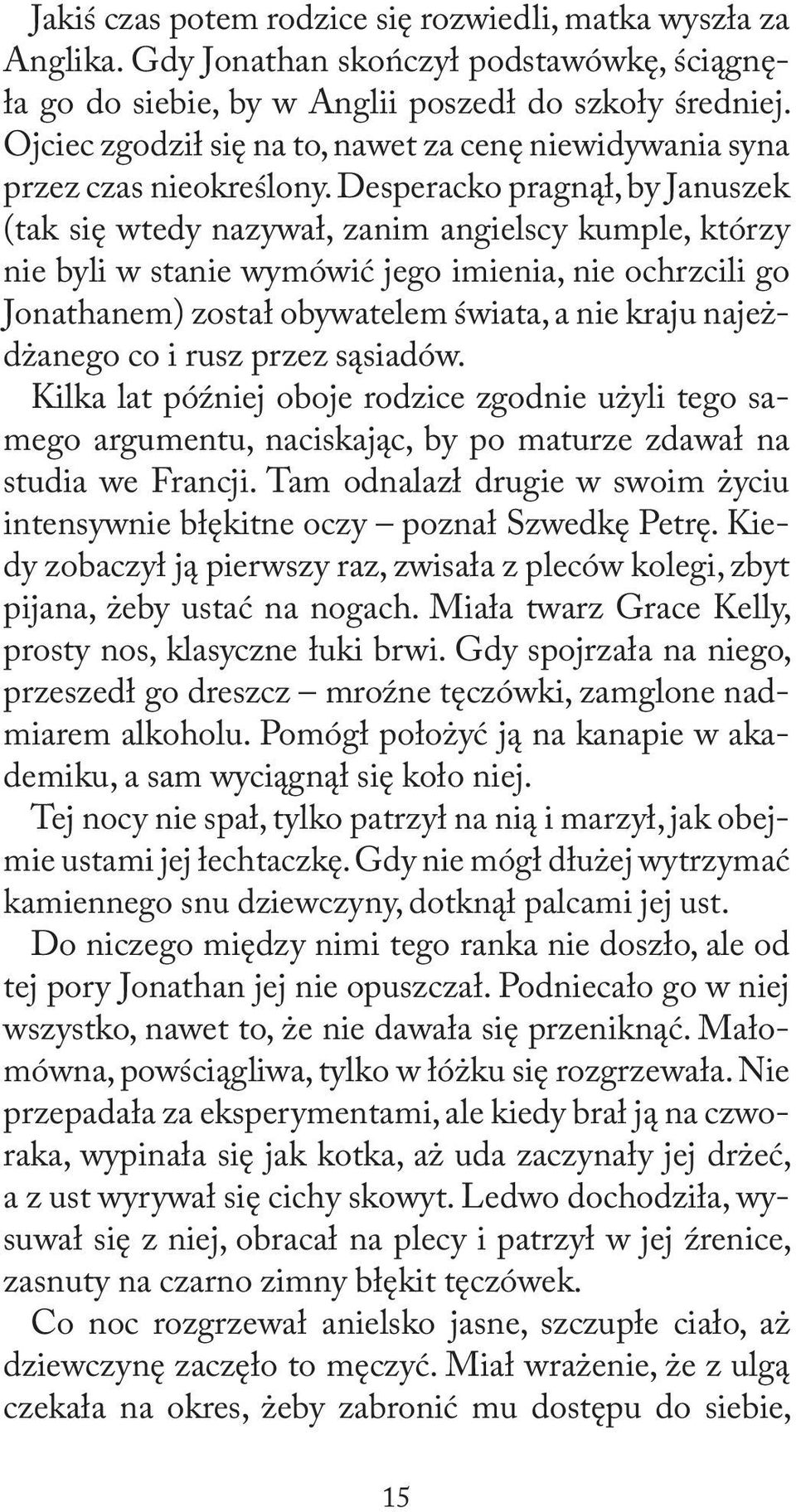 Desperacko pragnął, by Januszek (tak się wtedy nazywał, zanim angielscy kumple, którzy nie byli w stanie wymówić jego imienia, nie ochrzcili go Jonathanem) został obywatelem świata, a nie kraju