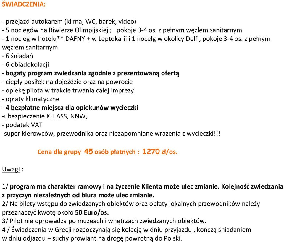 z pełnym węzłem sanitarnym - 6 śniadań - 6 obiadokolacji - bogaty program zwiedzania zgodnie z prezentowaną ofertą - ciepły posiłek na dojeździe oraz na powrocie - opiekę pilota w trakcie trwania