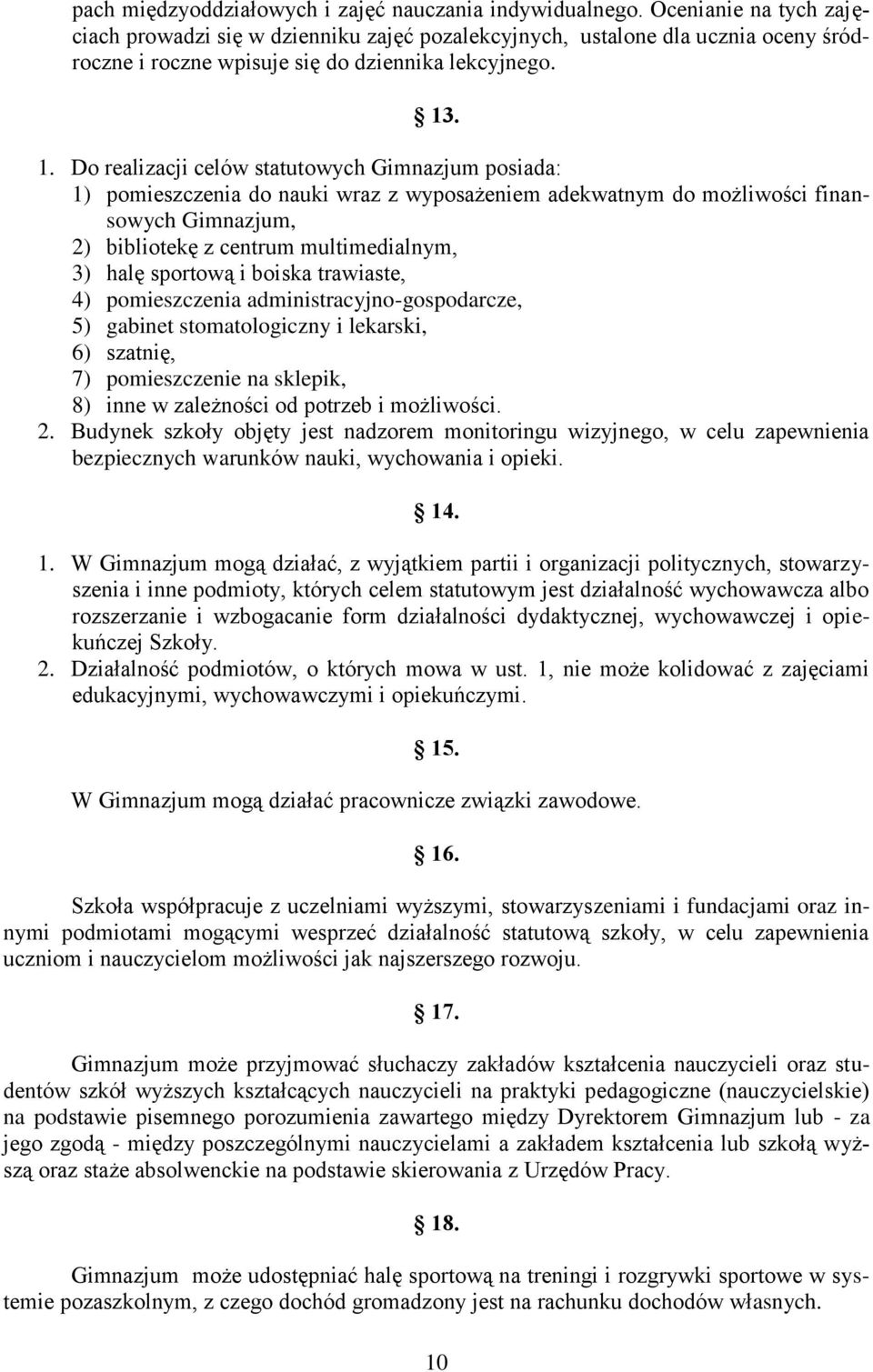 . 1. Do realizacji celów statutowych Gimnazjum posiada: 1) pomieszczenia do nauki wraz z wyposażeniem adekwatnym do możliwości finansowych Gimnazjum, 2) bibliotekę z centrum multimedialnym, 3) halę