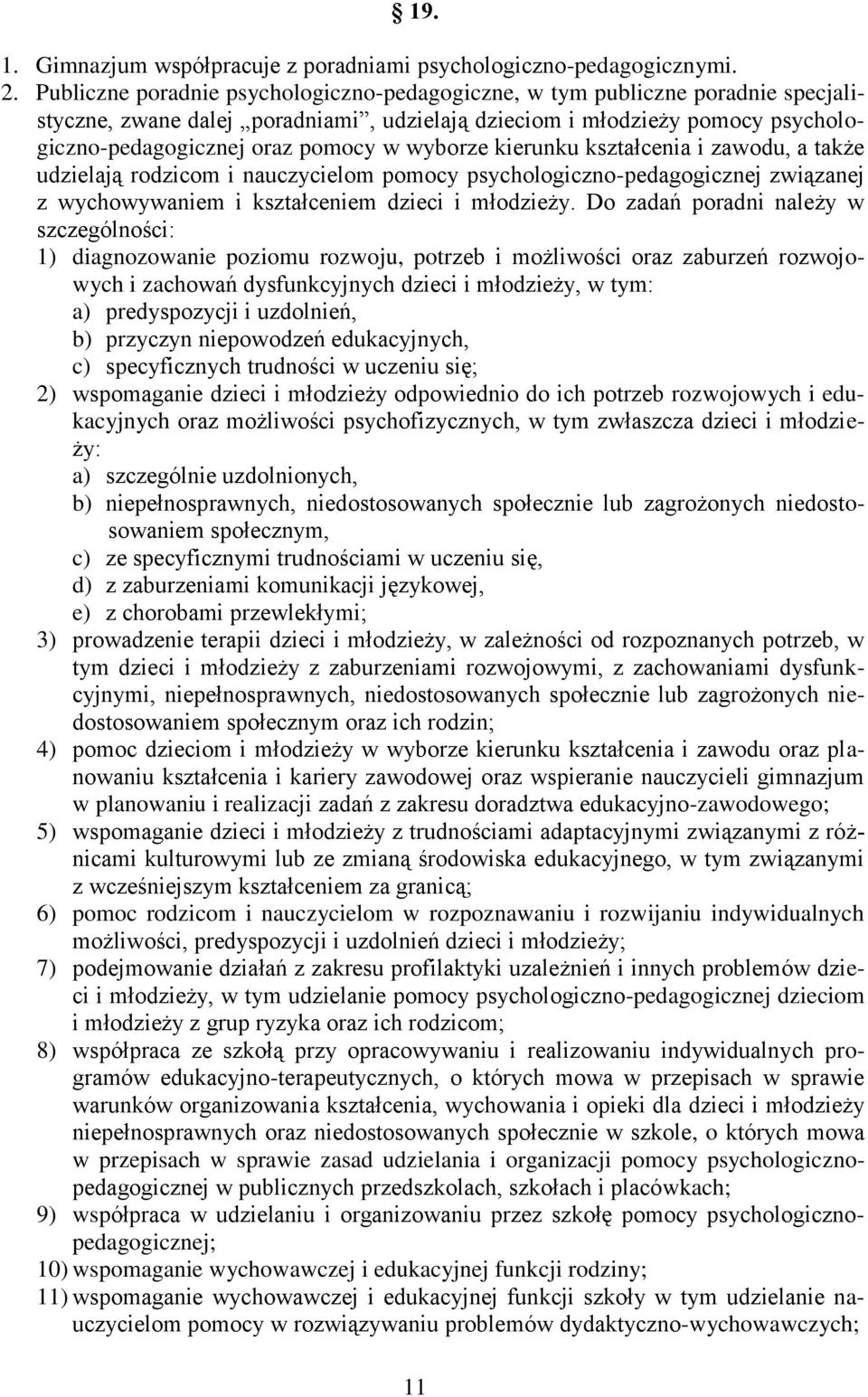 wyborze kierunku kształcenia i zawodu, a także udzielają rodzicom i nauczycielom pomocy psychologiczno-pedagogicznej związanej z wychowywaniem i kształceniem dzieci i młodzieży.