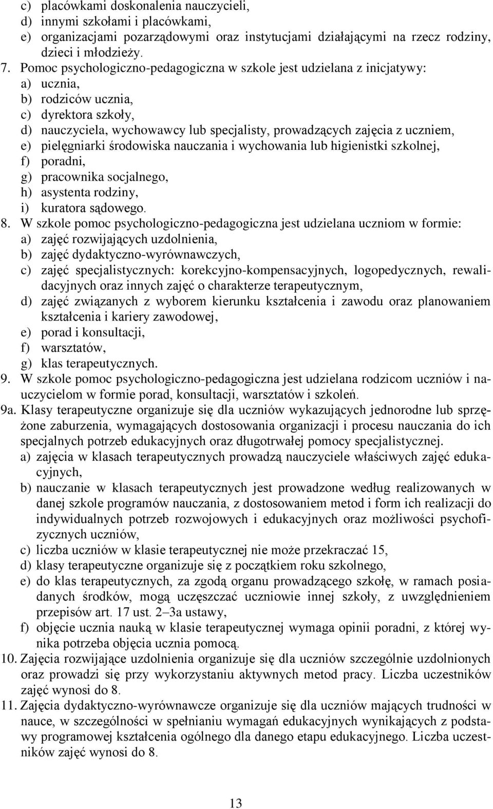 e) pielęgniarki środowiska nauczania i wychowania lub higienistki szkolnej, f) poradni, g) pracownika socjalnego, h) asystenta rodziny, i) kuratora sądowego. 8.