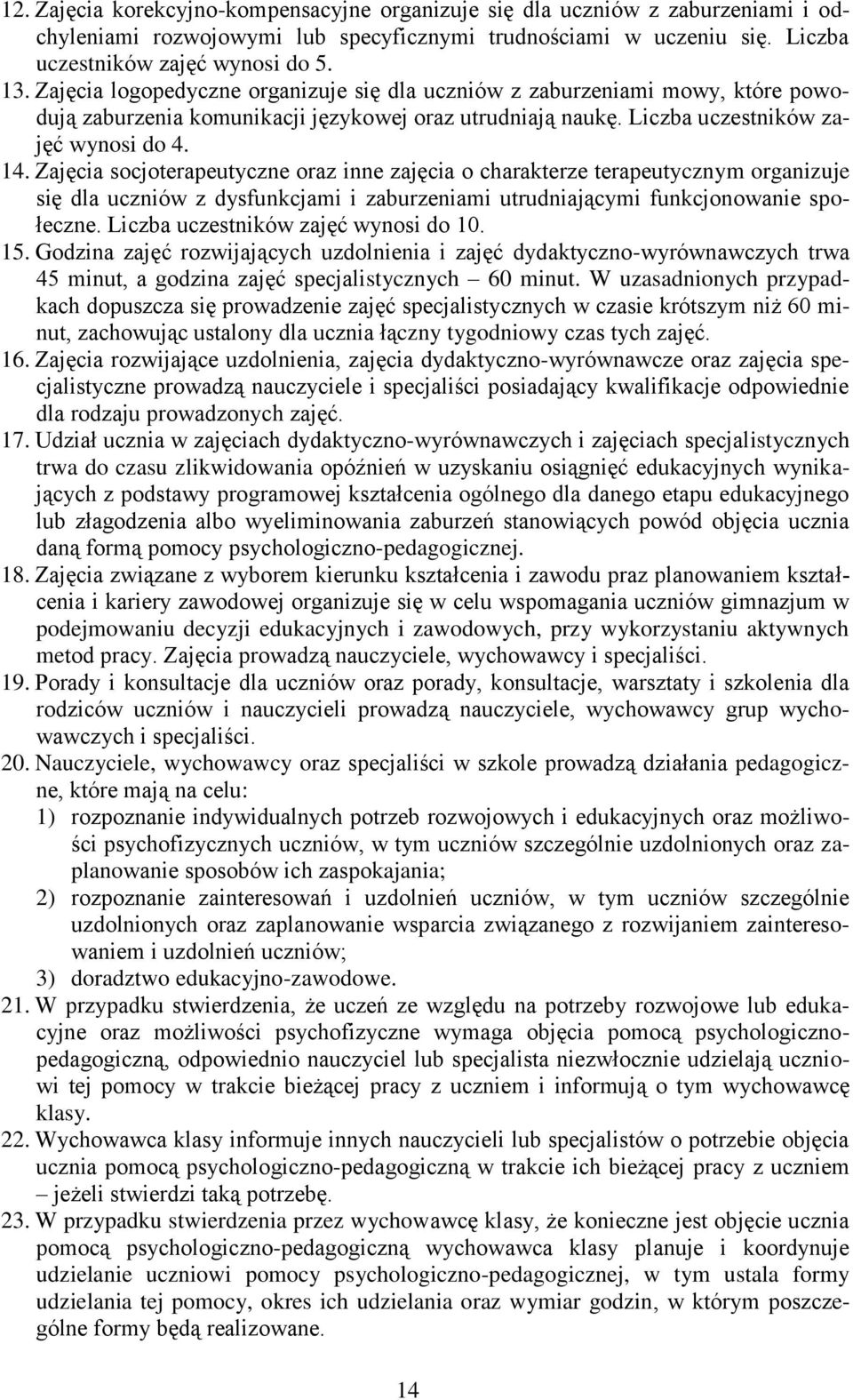 Zajęcia socjoterapeutyczne oraz inne zajęcia o charakterze terapeutycznym organizuje się dla uczniów z dysfunkcjami i zaburzeniami utrudniającymi funkcjonowanie społeczne.