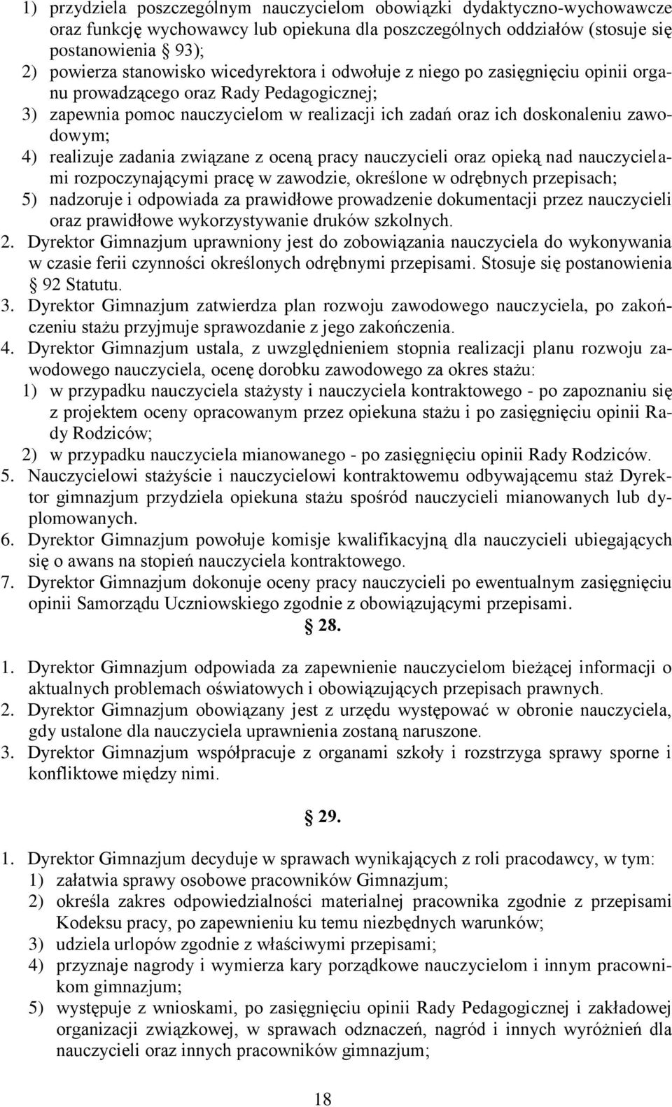 realizuje zadania związane z oceną pracy nauczycieli oraz opieką nad nauczycielami rozpoczynającymi pracę w zawodzie, określone w odrębnych przepisach; 5) nadzoruje i odpowiada za prawidłowe