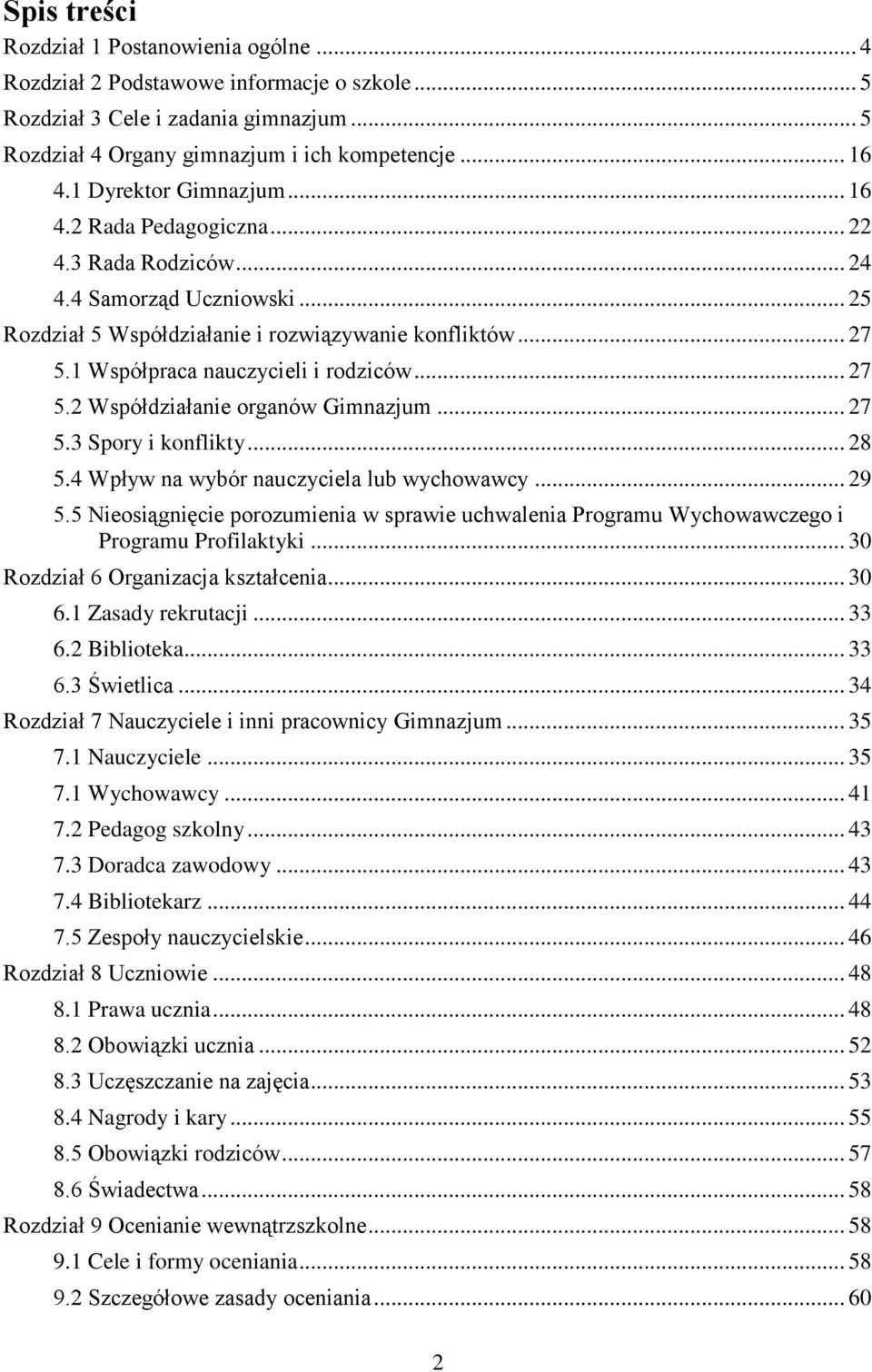 1 Współpraca nauczycieli i rodziców... 27 5.2 Współdziałanie organów Gimnazjum... 27 5.3 Spory i konflikty... 28 5.4 Wpływ na wybór nauczyciela lub wychowawcy... 29 5.