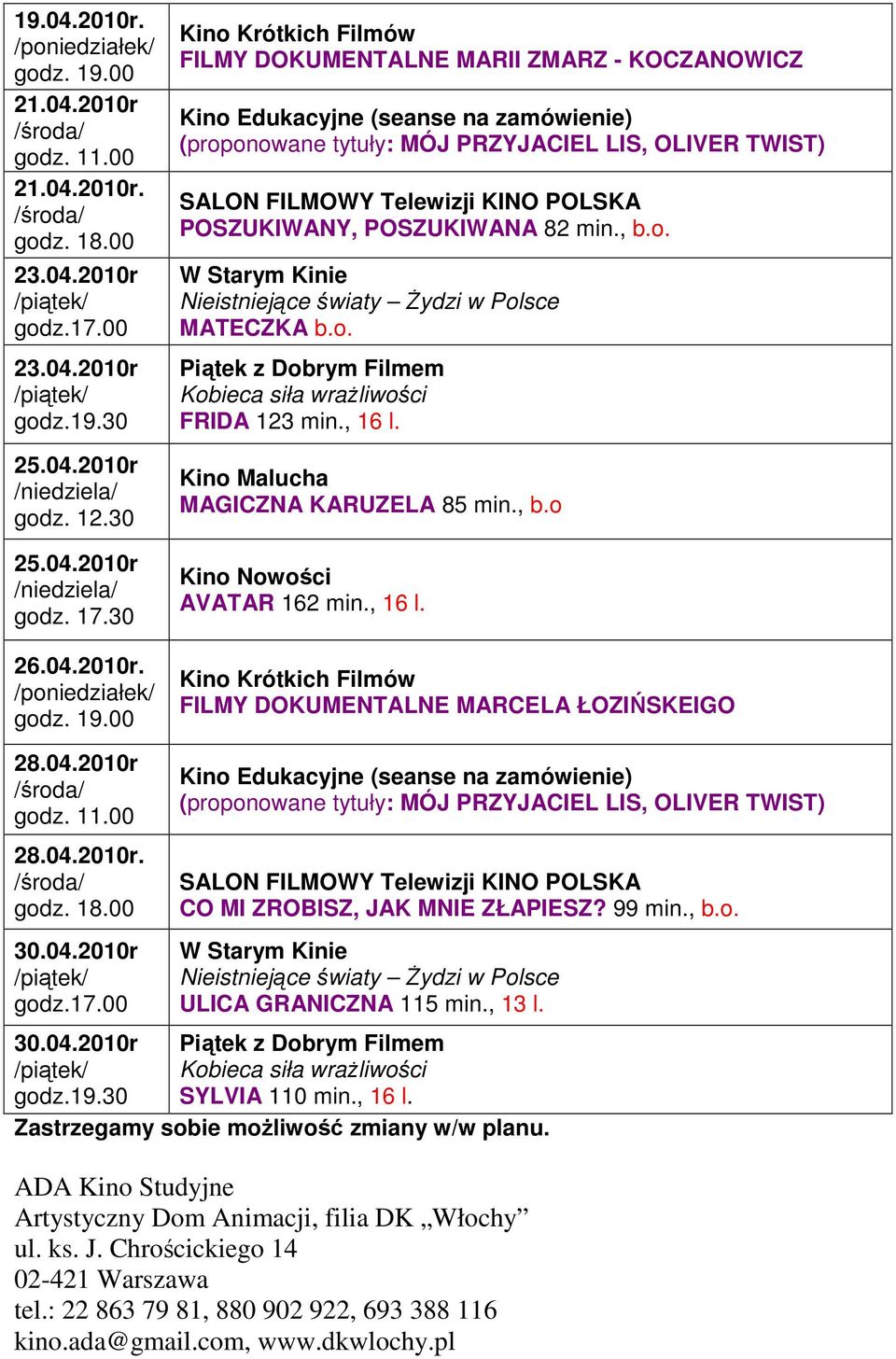 04.2010r 28.04.2010r. 30.04.2010r CO MI ZROBISZ, JAK MNIE ZŁAPIESZ? 99 min., b.o. ULICA GRANICZNA 115 min., 13 l. 30.04.2010r Piątek z Dobrym Filmem Kobieca siła wraŝliwości godz.19.30 SYLVIA 110 min.