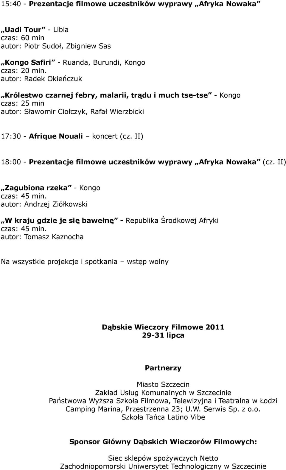 II) 18:00 - Prezentacje filmowe uczestników wyprawy Afryka Nowaka (cz. II) Zagubiona rzeka - Kongo czas: 45 min.