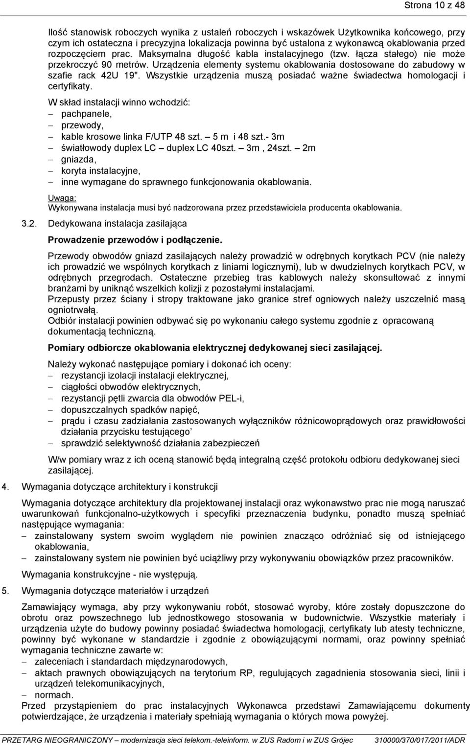 Urządzenia elementy systemu okablowania dostosowane do zabudowy w szafie rack 42U 19". Wszystkie urządzenia muszą posiadać ważne świadectwa homologacji i certyfikaty.