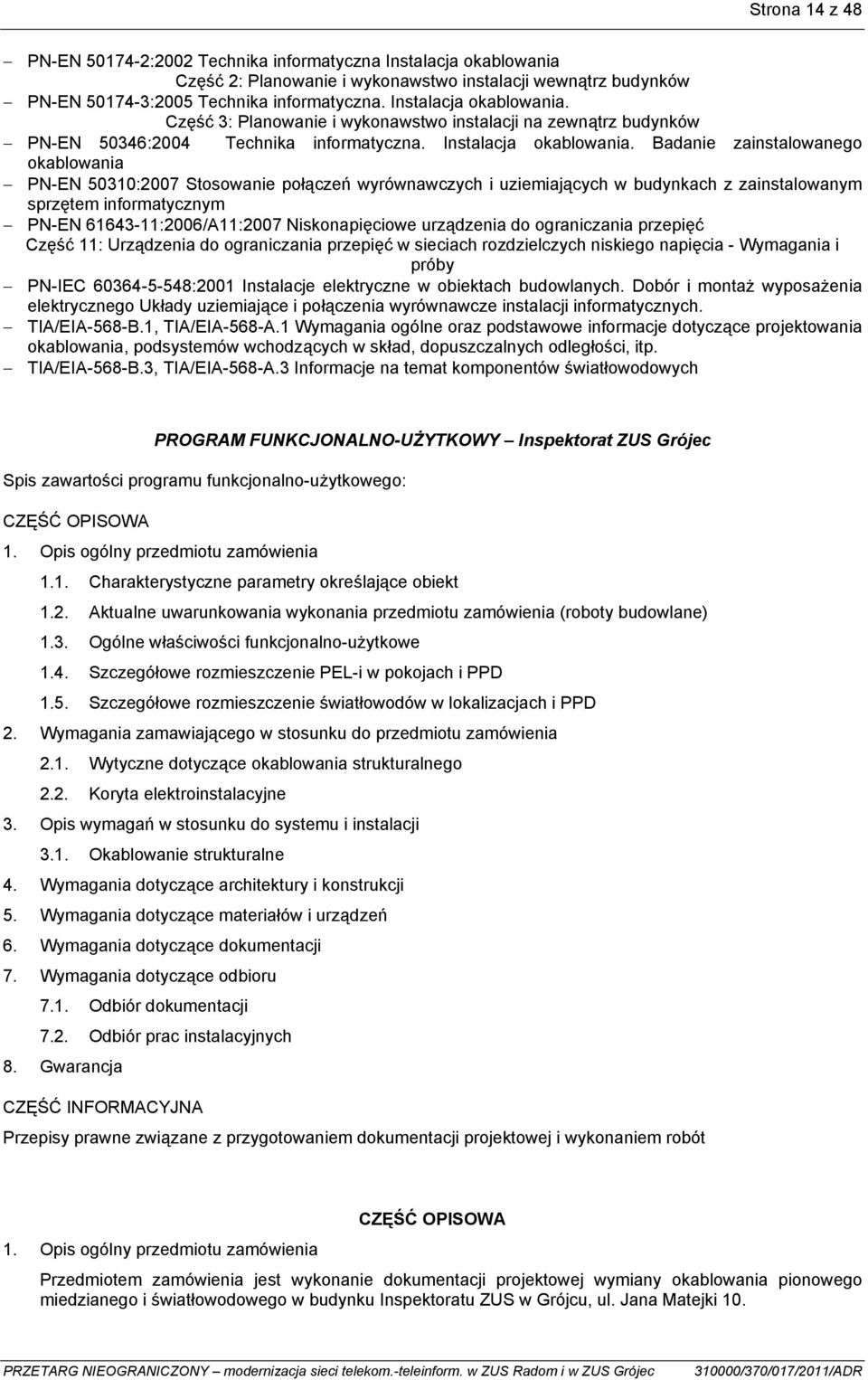 Badanie zainstalowanego okablowania PN-EN 50310:2007 Stosowanie połączeń wyrównawczych i uziemiających w budynkach z zainstalowanym sprzętem informatycznym PN-EN 61643-11:2006/A11:2007