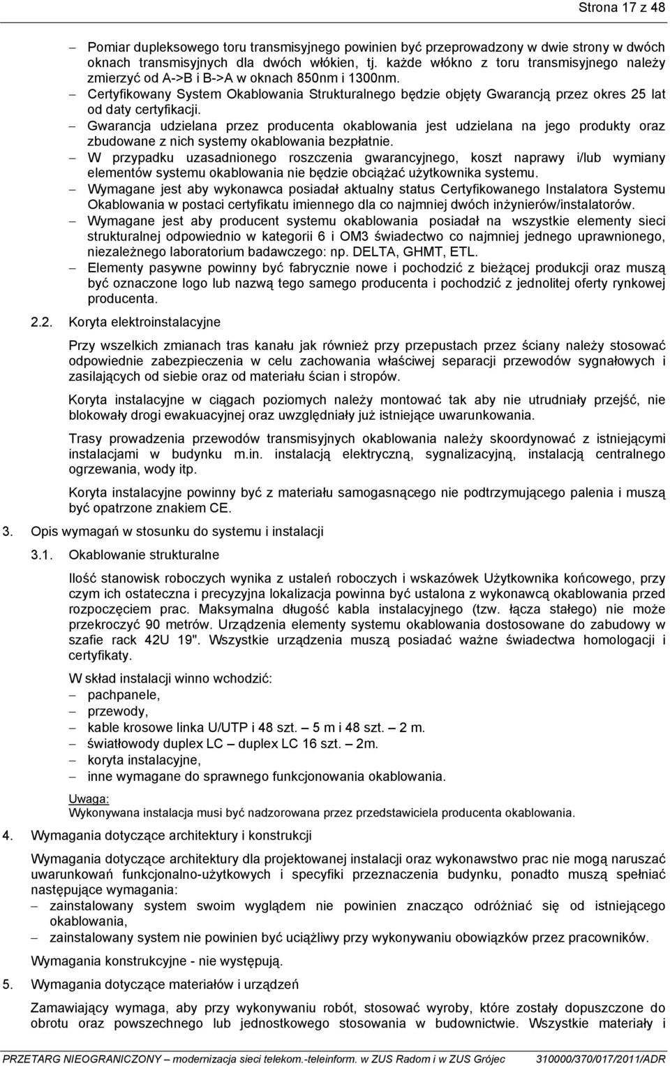 Certyfikowany System Okablowania Strukturalnego będzie objęty Gwarancją przez okres 25 lat od daty certyfikacji.