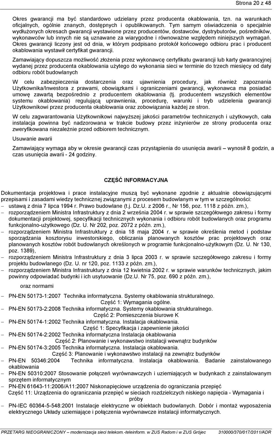 równoważne względem niniejszych wymagań. Okres gwarancji liczony jest od dnia, w którym podpisano protokół końcowego odbioru prac i producent okablowania wystawił certyfikat gwarancji.