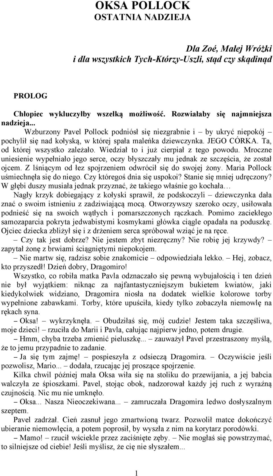 Wiedział to i już cierpiał z tego powodu. Mroczne uniesienie wypełniało jego serce, oczy błyszczały mu jednak ze szczęścia, że został ojcem. Z lśniącym od łez spojrzeniem odwrócił się do swojej żony.