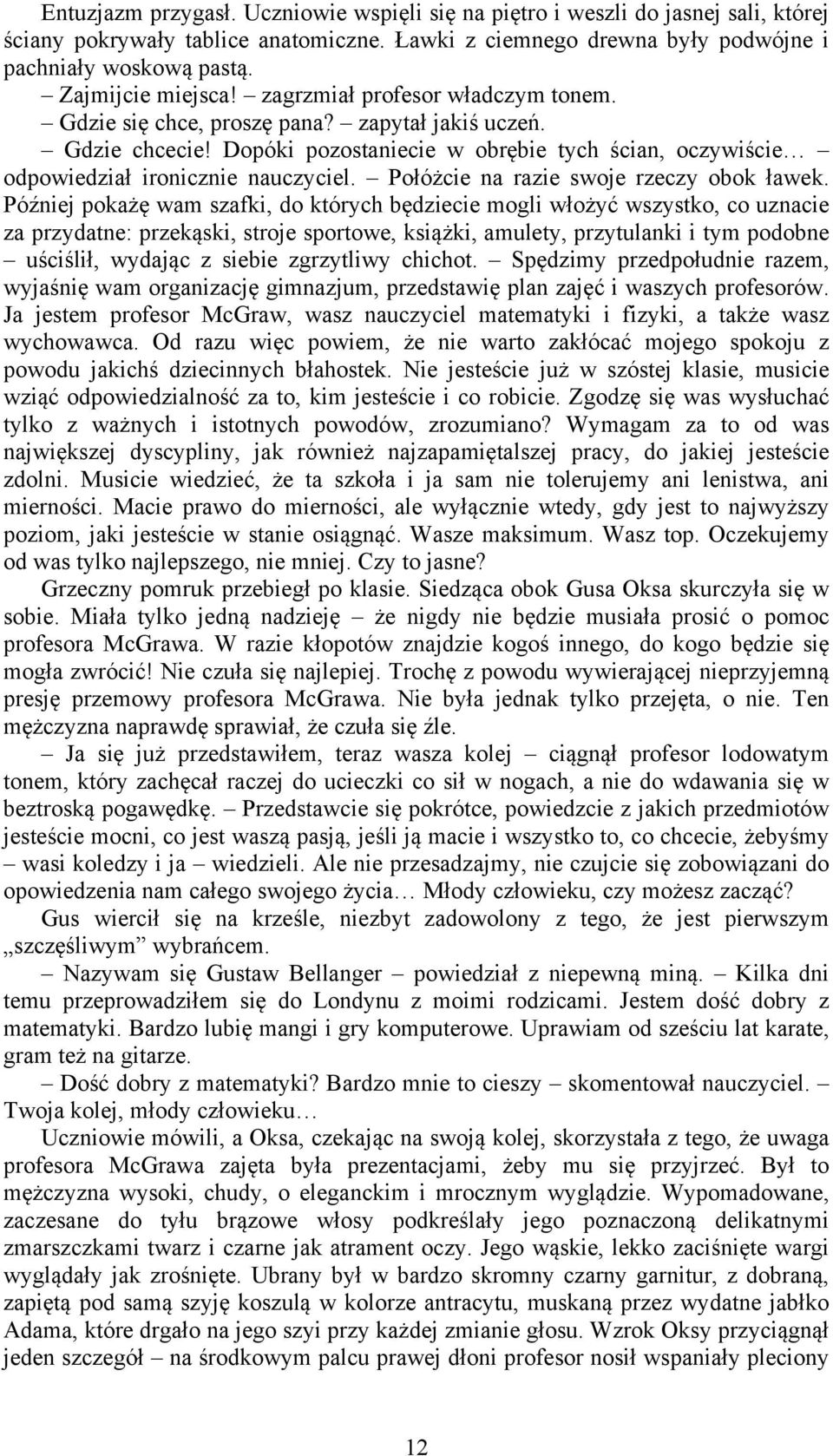 Dopóki pozostaniecie w obrębie tych ścian, oczywiście odpowiedział ironicznie nauczyciel. Połóżcie na razie swoje rzeczy obok ławek.