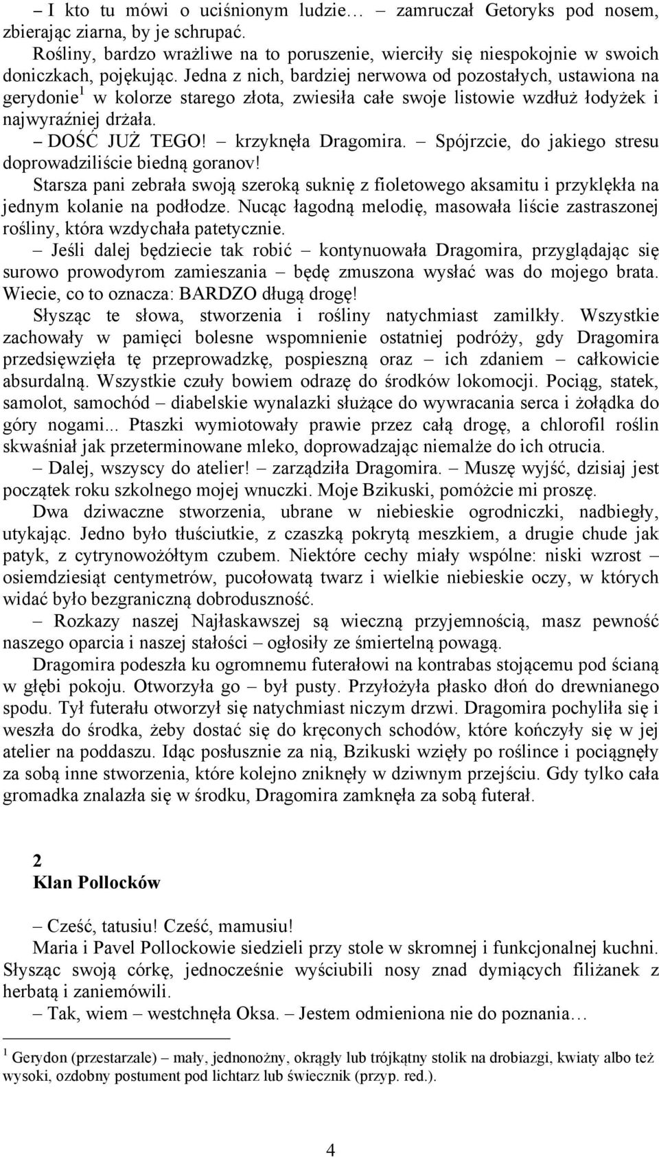 Spójrzcie, do jakiego stresu doprowadziliście biedną goranov! Starsza pani zebrała swoją szeroką suknię z fioletowego aksamitu i przyklękła na jednym kolanie na podłodze.