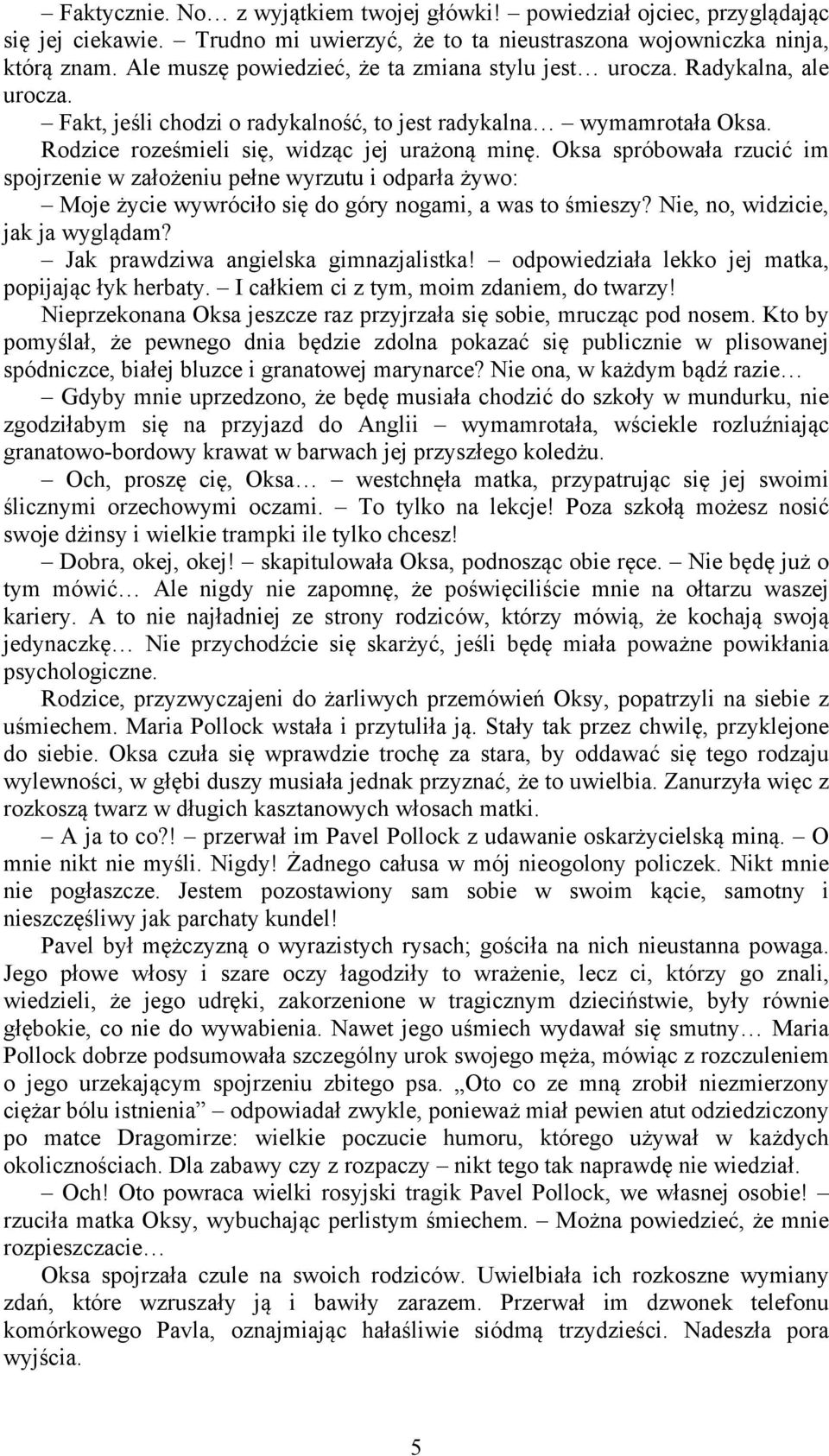 Oksa spróbowała rzucić im spojrzenie w założeniu pełne wyrzutu i odparła żywo: Moje życie wywróciło się do góry nogami, a was to śmieszy? Nie, no, widzicie, jak ja wyglądam?