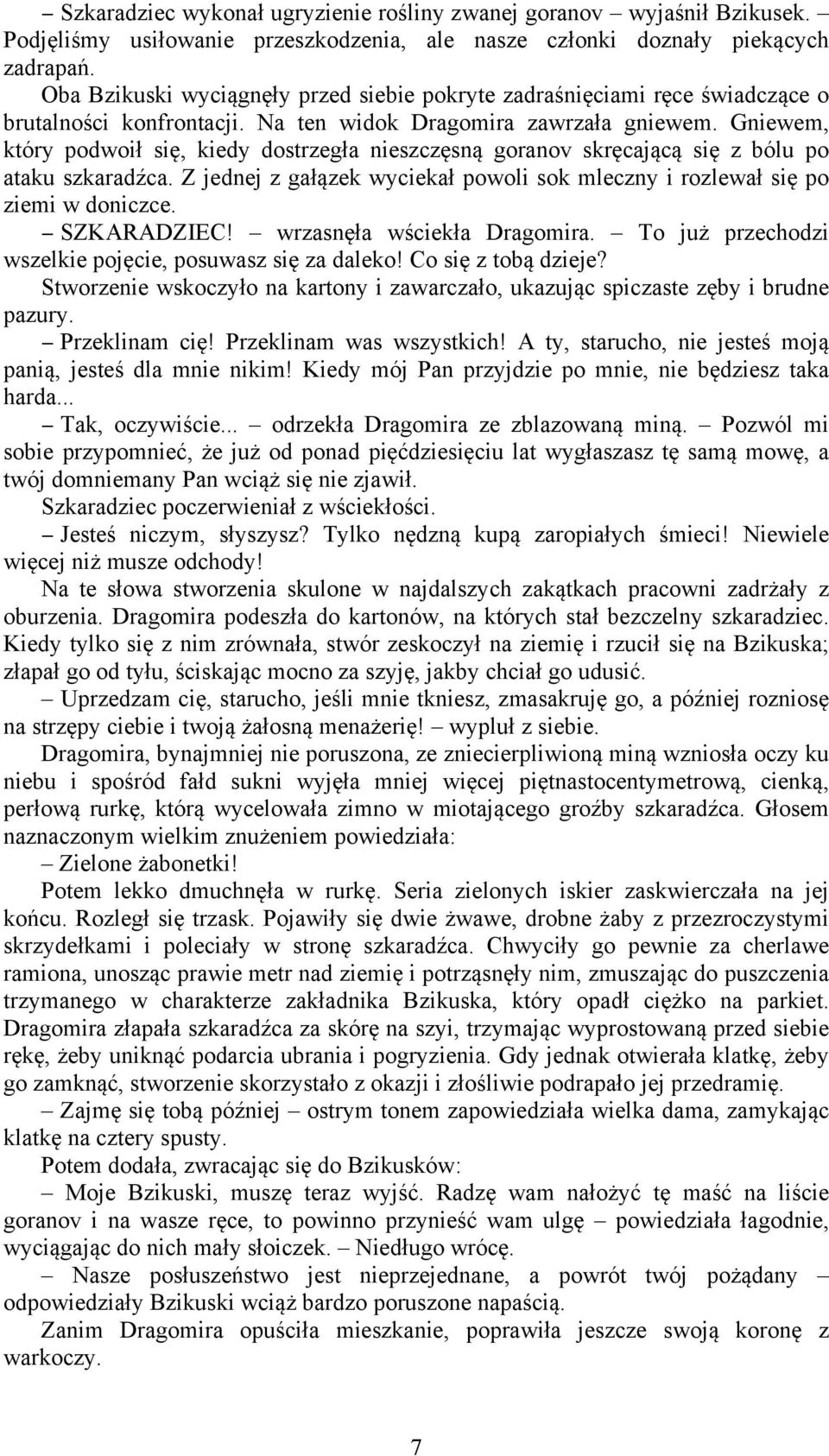 Gniewem, który podwoił się, kiedy dostrzegła nieszczęsną goranov skręcającą się z bólu po ataku szkaradźca. Z jednej z gałązek wyciekał powoli sok mleczny i rozlewał się po ziemi w doniczce.