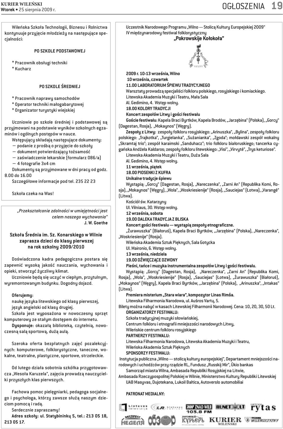 Operator techniki małogabarytowej * Organizator turystyki wiejskiej Uczniowie po szkole średniej i podstawowej są przyjmowani na podstawie wyników szkolnych egzaminów i ogólnych postępów w nauce.