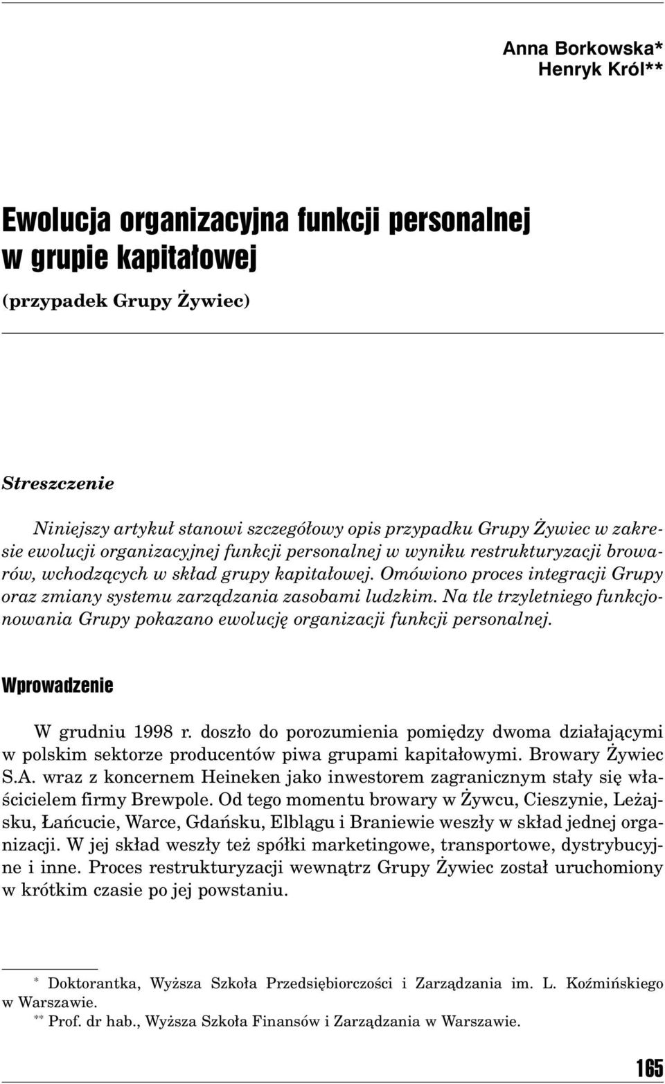 OmÛwiono proces integracji Grupy oraz zmiany systemu zarzπdzania zasobami ludzkim. Na tle trzyletniego funkcjonowania Grupy pokazano ewolucjí organizacji funkcji personalnej.