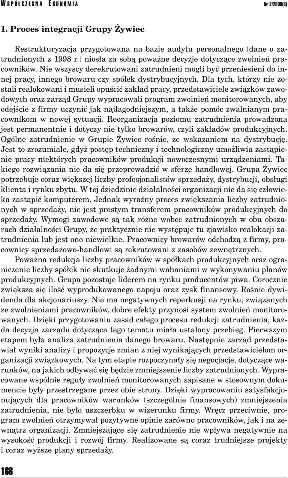 Dla tych, ktûrzy nie zostali realokowani i musieli opuúciê zak ad pracy, przedstawiciele zwiπzkûw zawodowych oraz zarzπd Grupy wypracowali program zwolnieò monitorowanych, aby odejúcie z firmy