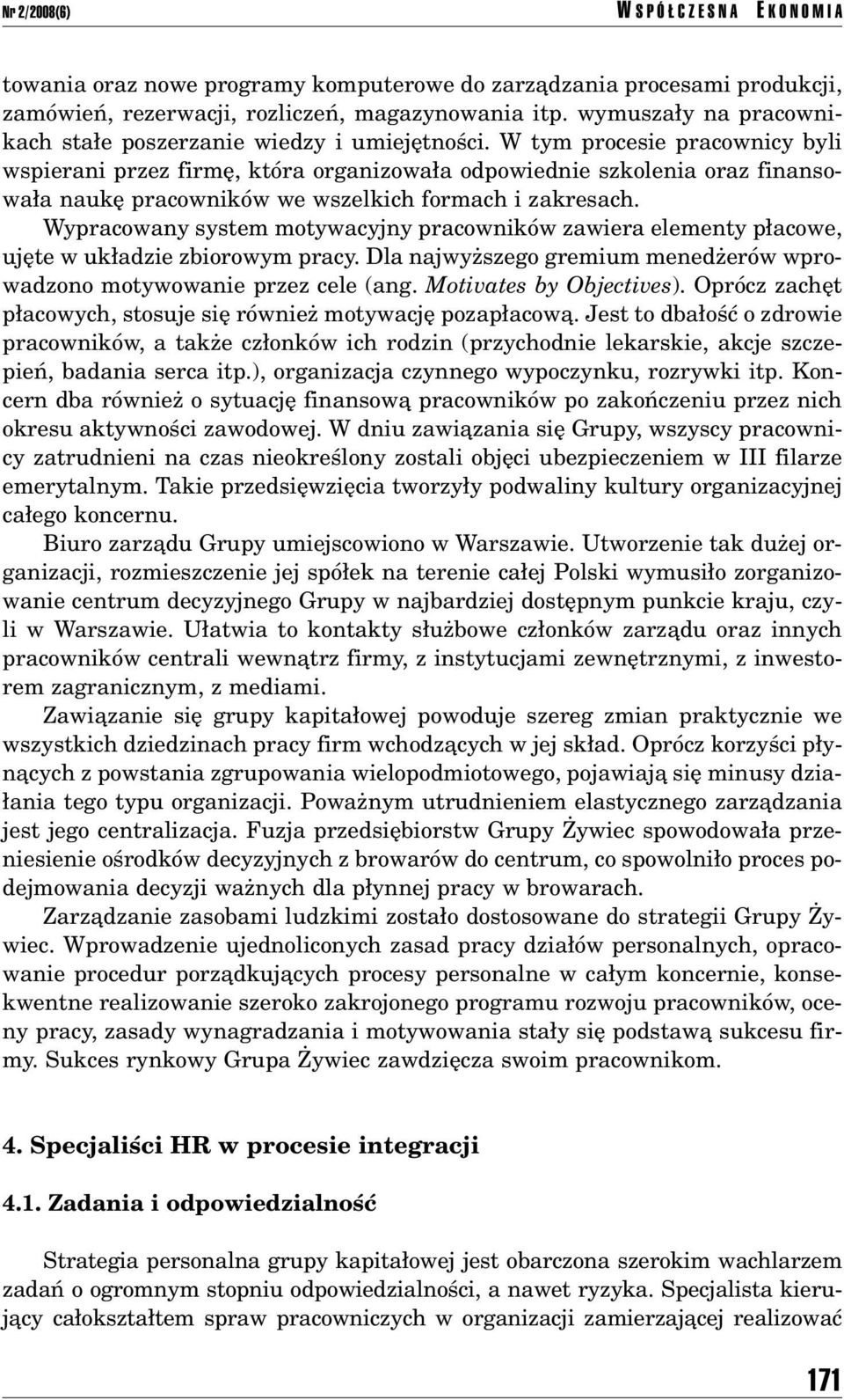 W tym procesie pracownicy byli wspierani przez firmí, ktûra organizowa a odpowiednie szkolenia oraz finansowa a naukí pracownikûw we wszelkich formach i zakresach.