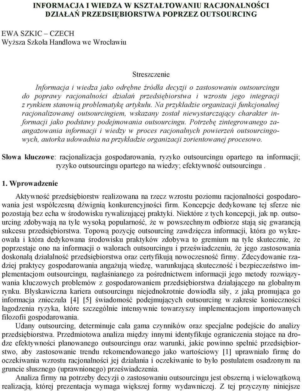 Na przykładzie organizacji funkcjonalnej racjonalizowanej outsourcingiem, wskazany został niewystarczaj cy charakter informacji jako podstawy podejmowania outsourcingu.