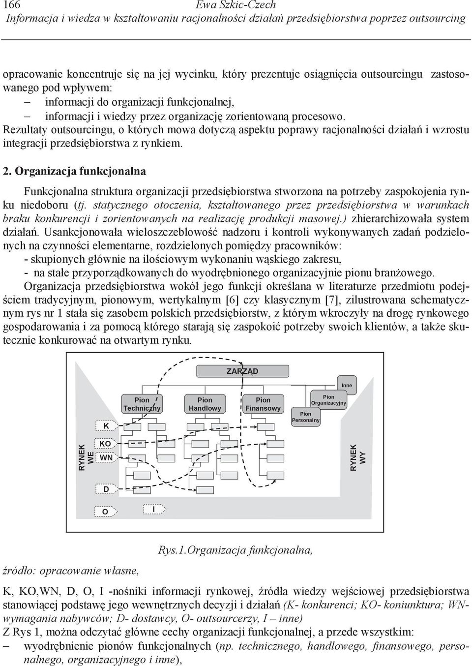 Rezultaty outsourcingu, o których mowa dotycz aspektu poprawy racjonalno ci działa i wzrostu integracji przedsi biorstwa z rynkiem. 2.