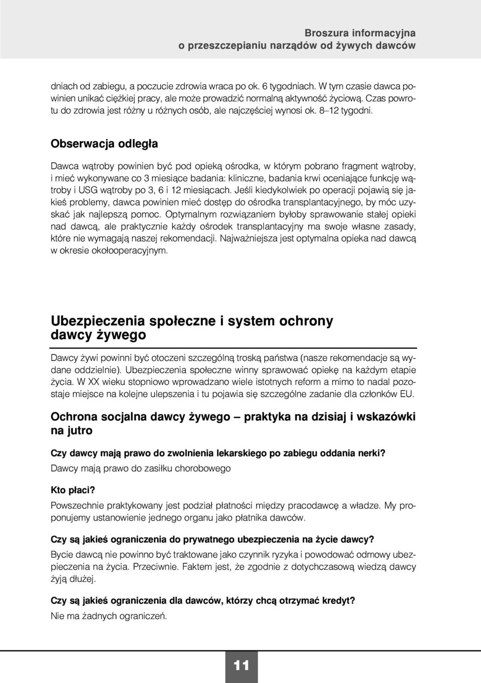 Obserwacja odeg³a Dawca w¹troby powinien byæ pod opiek¹ oœrodka, w którym pobrano fragment w¹troby, i mieæ wykonywane co 3 miesi¹ce badania: kiniczne, badania krwi oceniaj¹ce funkcjê w¹troby i USG