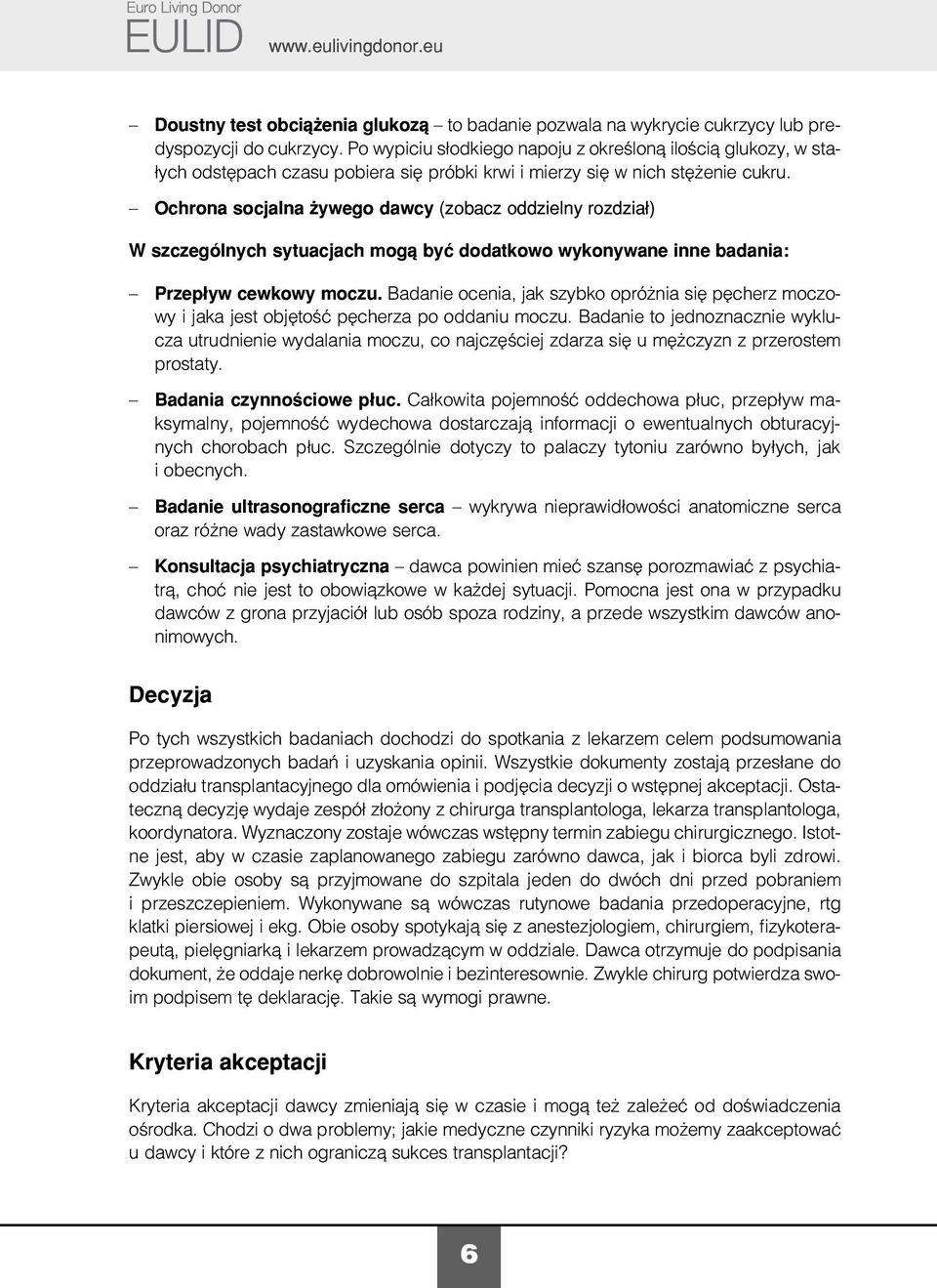 Ochrona socjana ywego dawcy (zobacz oddzieny rozdzia³) W szczegónych sytuacjach mog¹ byæ dodatkowo wykonywane inne badania: Przep³yw cewkowy moczu.