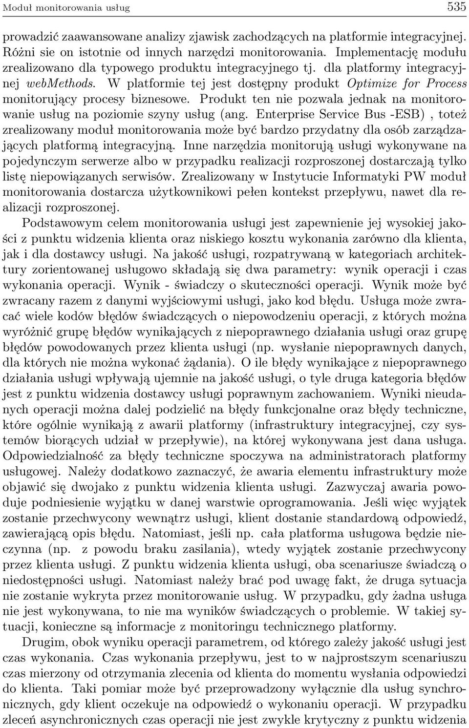 W platformie tej jest dostępny produkt Optimize for Process monitorujący procesy biznesowe. Produkt ten nie pozwala jednak na monitorowanie usług na poziomie szyny usług (ang.